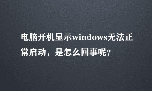 电脑开机显示windows无法正常启动，是怎么回事呢？