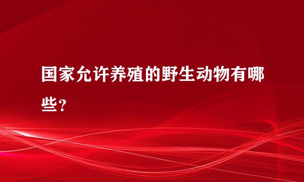 国家允许养殖的野生动物有哪些？