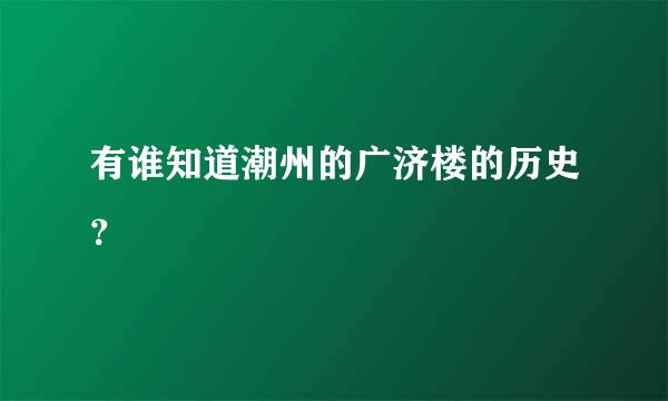 有谁知道潮州的广济楼的历史？