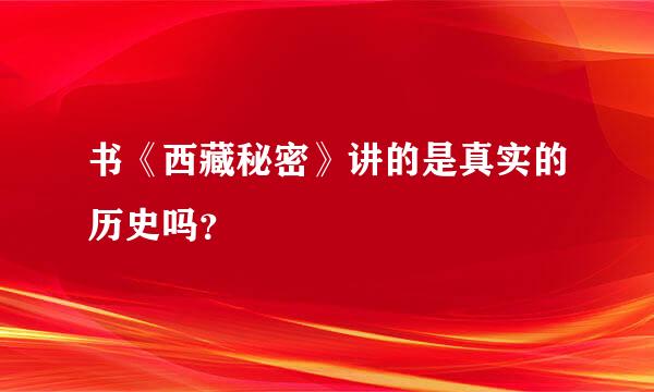 书《西藏秘密》讲的是真实的历史吗？