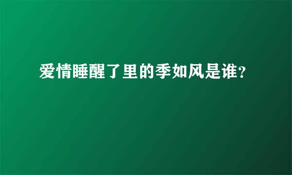 爱情睡醒了里的季如风是谁？