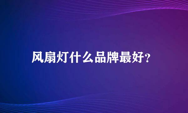 风扇灯什么品牌最好？