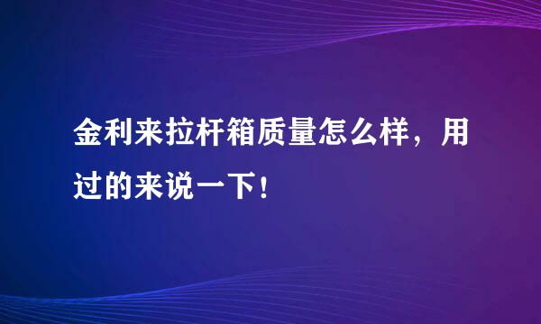 金利来拉杆箱质量怎么样，用过的来说一下！