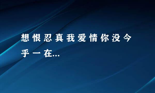 想 恨 忍 真 我 爱 情 你 没 今 乎 一 在 活 生 为  有 好 快 过 不 是l连成一句话