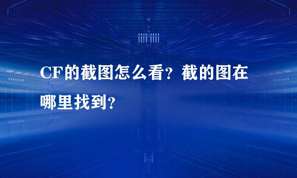 CF的截图怎么看？截的图在哪里找到？