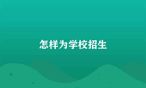 怎样为学校招生