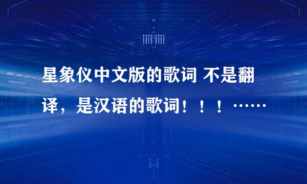 星象仪中文版的歌词 不是翻译，是汉语的歌词！！！……