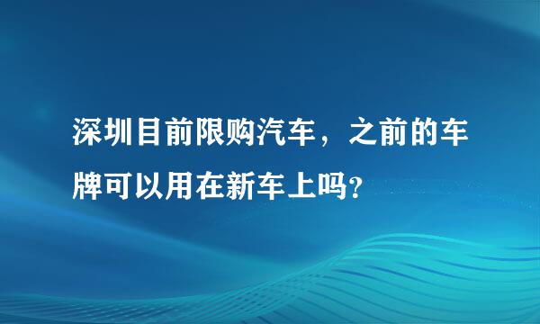 深圳目前限购汽车，之前的车牌可以用在新车上吗？