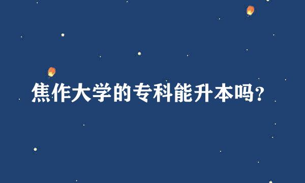 焦作大学的专科能升本吗？