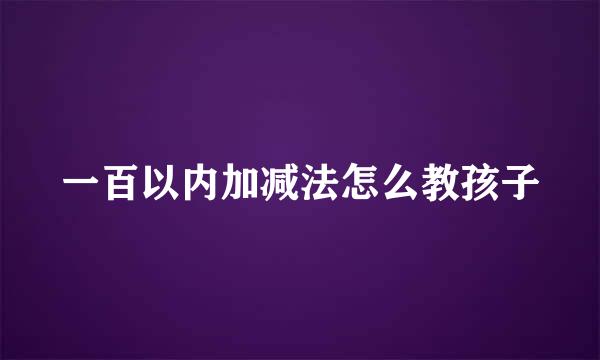 一百以内加减法怎么教孩子