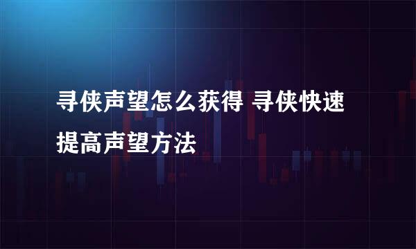 寻侠声望怎么获得 寻侠快速提高声望方法