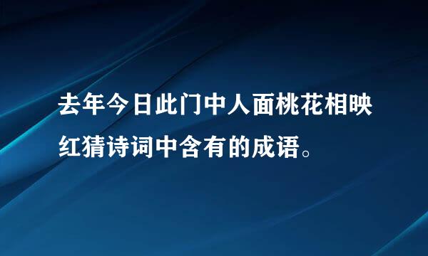 去年今日此门中人面桃花相映红猜诗词中含有的成语。