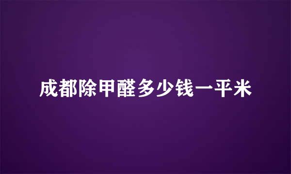 成都除甲醛多少钱一平米