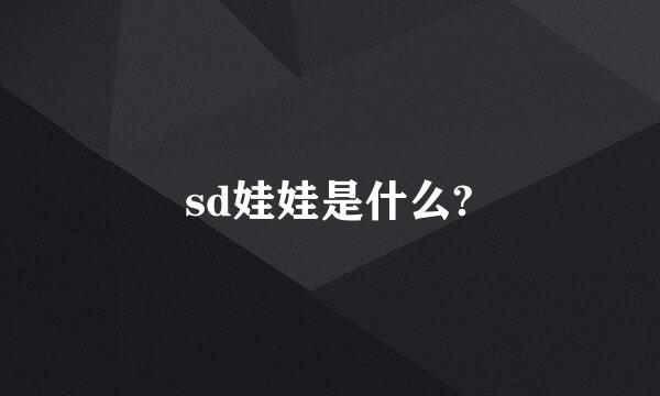 sd娃娃是什么?