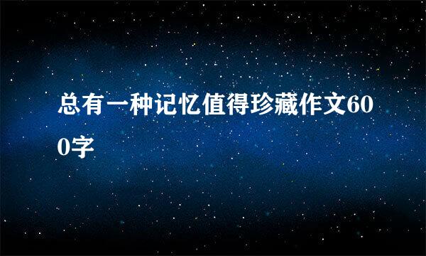 总有一种记忆值得珍藏作文600字