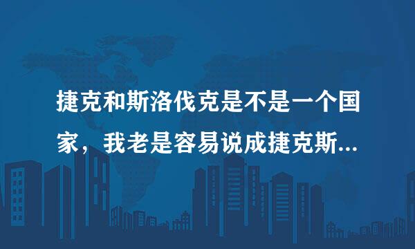 捷克和斯洛伐克是不是一个国家，我老是容易说成捷克斯洛伐克。