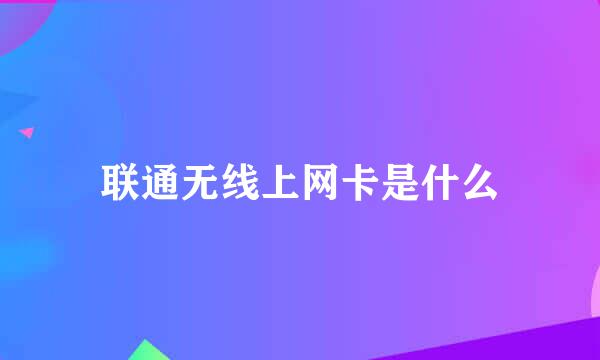 联通无线上网卡是什么