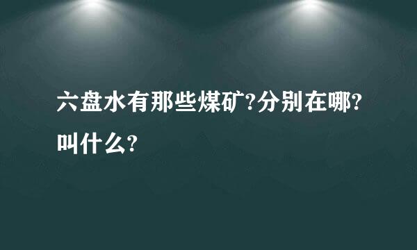 六盘水有那些煤矿?分别在哪?叫什么?