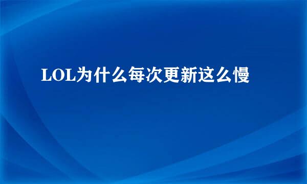 LOL为什么每次更新这么慢