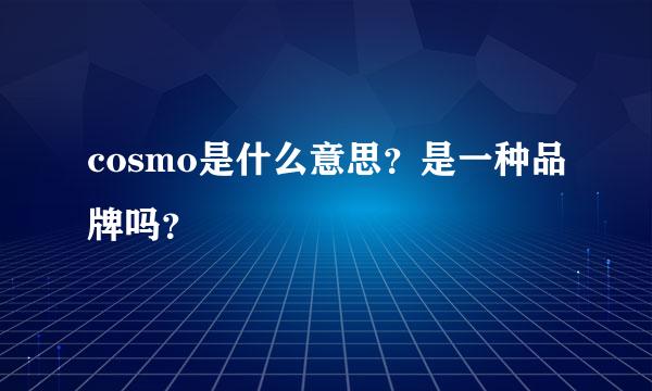 cosmo是什么意思？是一种品牌吗？