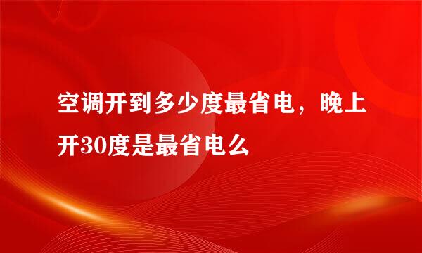 空调开到多少度最省电，晚上开30度是最省电么