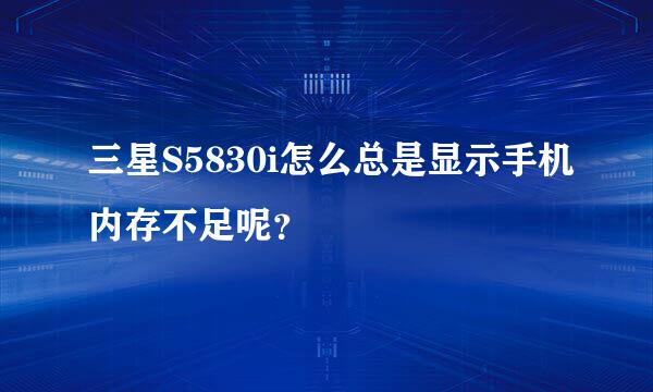 三星S5830i怎么总是显示手机内存不足呢？