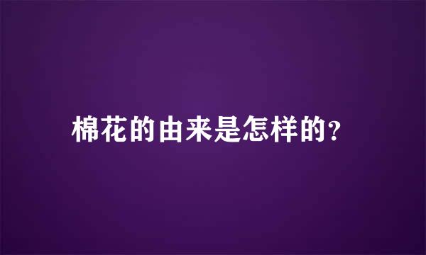 棉花的由来是怎样的？