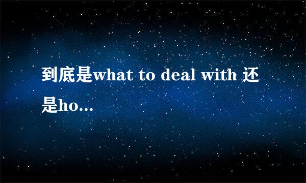 到底是what to deal with 还是how to deal with