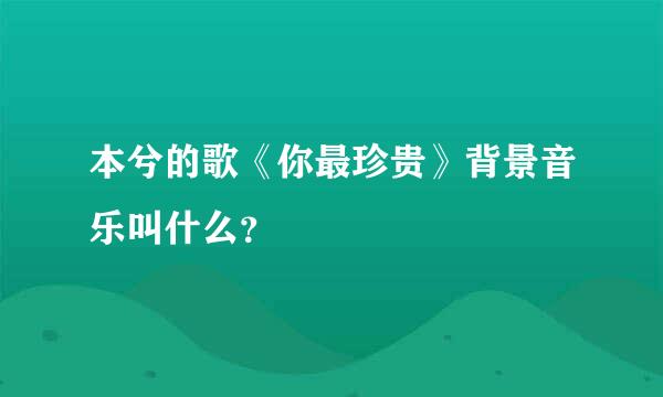 本兮的歌《你最珍贵》背景音乐叫什么？