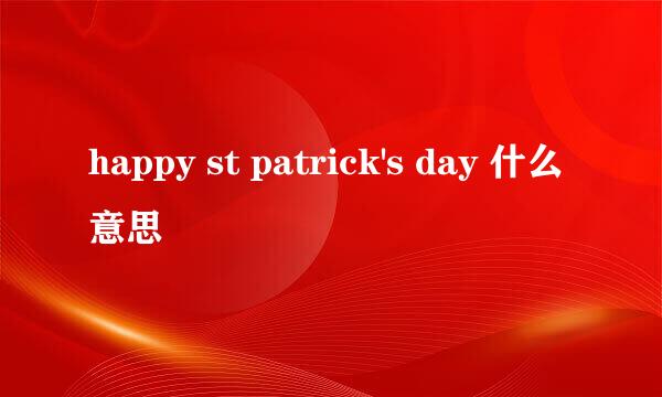 happy st patrick's day 什么意思