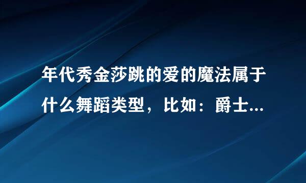 年代秀金莎跳的爱的魔法属于什么舞蹈类型，比如：爵士，......什么地方可以专学的