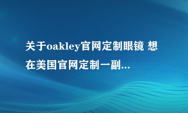 关于oakley官网定制眼镜 想在美国官网定制一副眼镜，不知道镜框适不适合亚洲人，有懂行的帮忙看下