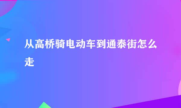 从高桥骑电动车到通泰街怎么走