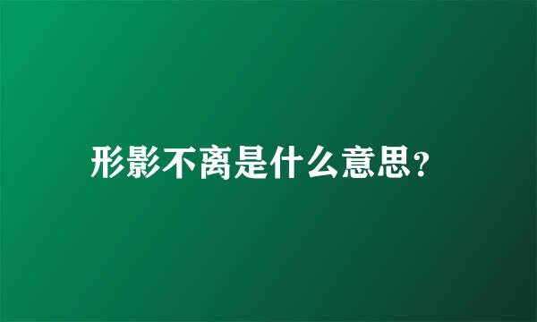 形影不离是什么意思？