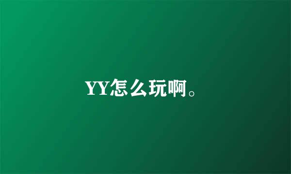 YY怎么玩啊。