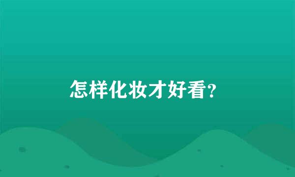 怎样化妆才好看？