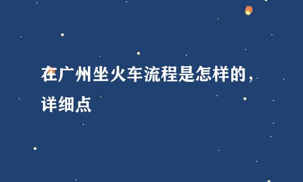 在广州坐火车流程是怎样的，详细点