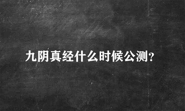 九阴真经什么时候公测？