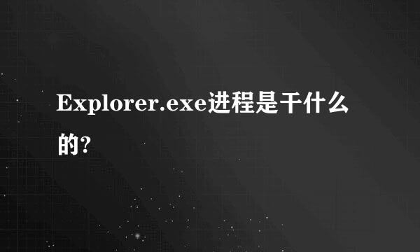 Explorer.exe进程是干什么的?