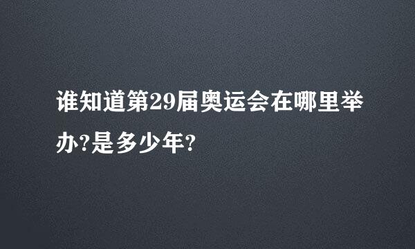 谁知道第29届奥运会在哪里举办?是多少年?