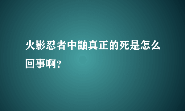 火影忍者中鼬真正的死是怎么回事啊？