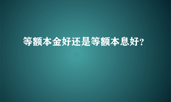 等额本金好还是等额本息好？