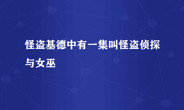 怪盗基德中有一集叫怪盗侦探与女巫