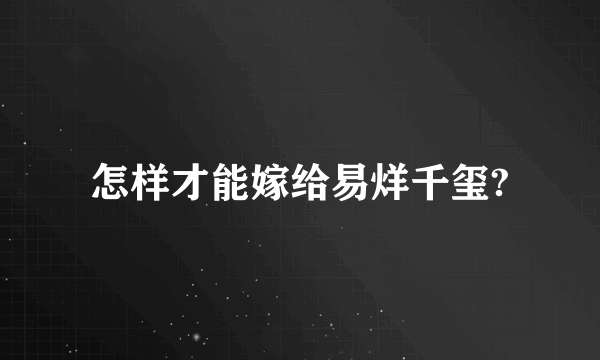 怎样才能嫁给易烊千玺?