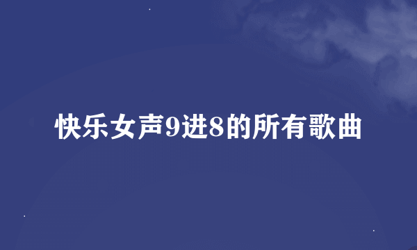 快乐女声9进8的所有歌曲