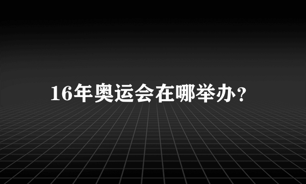 16年奥运会在哪举办？