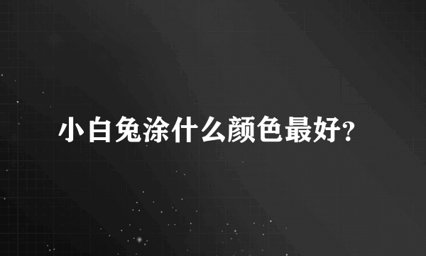 小白兔涂什么颜色最好？