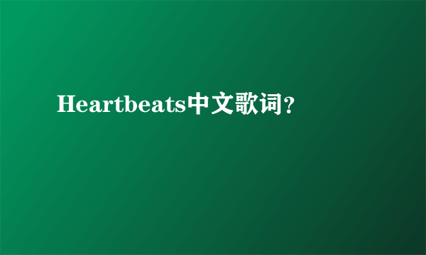 Heartbeats中文歌词？