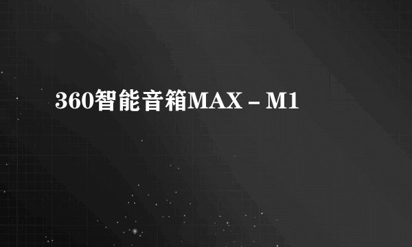 360智能音箱MAX－M1