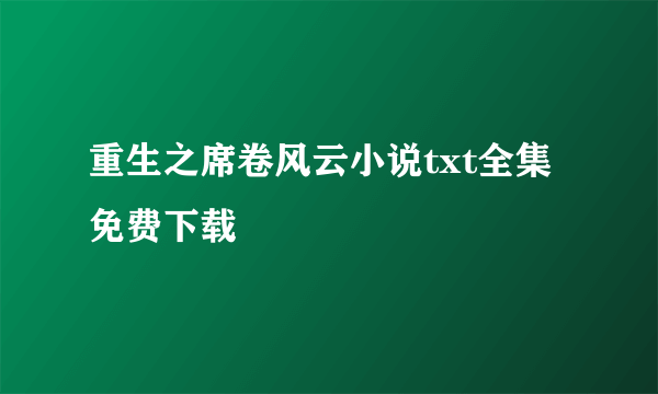 重生之席卷风云小说txt全集免费下载